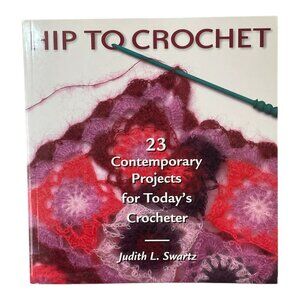 Hip To Crochet: 23 Contemporary Projects for Today's Crocheter by Judith L. Swar